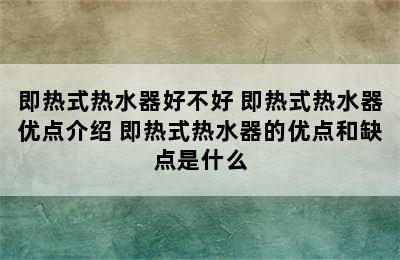 即热式热水器好不好 即热式热水器优点介绍 即热式热水器的优点和缺点是什么